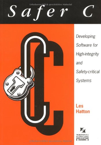 Safer C: Developing Software for High-Integrity and Safety-Critical Systems (The McGraw-Hill International Series in Software Engineering)