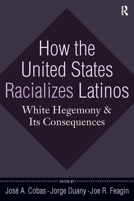 How the United States Racializes Latinos: White Hegemony and Its Consequences
