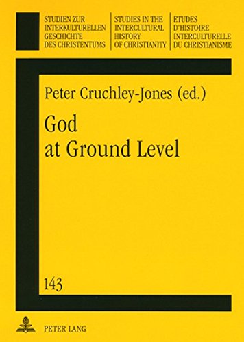 God at Ground Level: Reappraising Church Decline in the UK Through the Experience of Grass Roots Communities and Situations (Studien zur ... in the Intercultural History of Christianity)