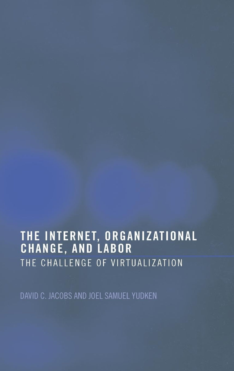 The Internet, Organizational Change and Labor: The Challenge of Virtualization