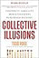 Collective Illusions: Conformity, Complicity, and the Science of Why We Make Bad Decisions