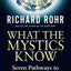 What the Mystics Know: Seven Pathways to Your Deeper Self