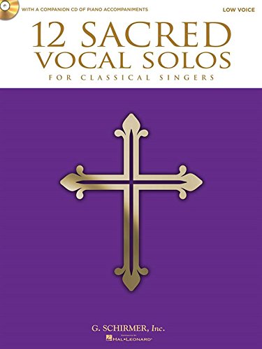12 Sacred Vocal Solos for Classical Singers: Low Voice Edition With a CD of Piano Accompaniments