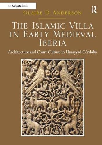 The Islamic Villa in Early Medieval Iberia: Architecture and Court Culture in Umayyad Córdoba