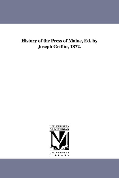 History of the press of Maine, ed. by Joseph Griffin, 1872.