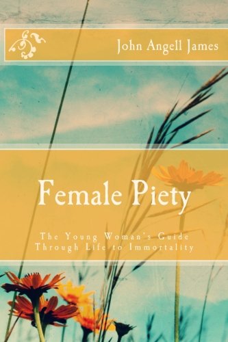 Female Piety: The Young Womans Guide through Life to Immortality