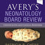 Avery's Neonatology Board Review: Certification and Clinical Refresher