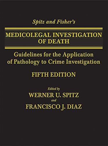 Spitz and Fisher's Medicolegal Investigation of Death: Guidelines for the Application of Pathology to Crime Investigation