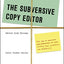 The Subversive Copy Editor, Second Edition: Advice from Chicago (or, How to Negotiate Good Relationships with Your Writers, Your Colleagues, and ... Guides to Writing, Editing, and Publishing)