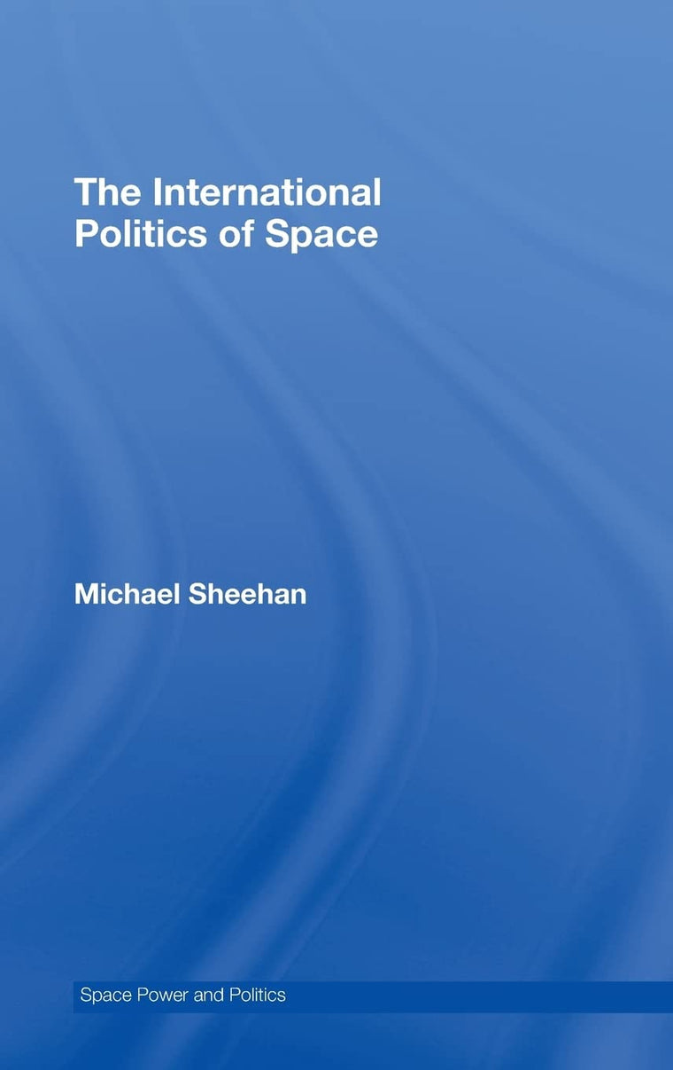 The International Politics of Space (Space Power and Politics)