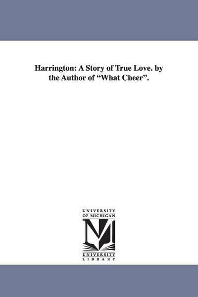 Harrington: a story of true love. By the author of What cheer.