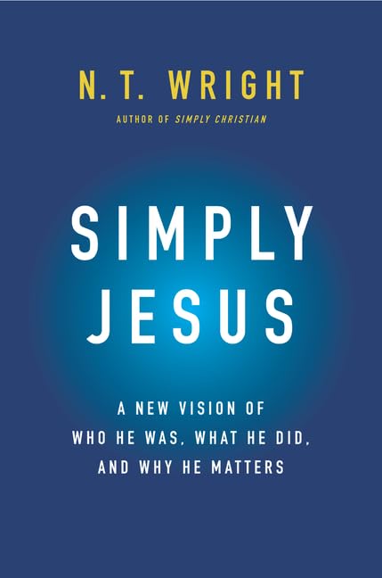Simply Jesus: A New Vision of Who He Was, What He Did, and W