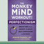 The Monkey Mind Workout for Perfectionism: Break Free from Anxiety and Build Self-Compassion in 30 Days!