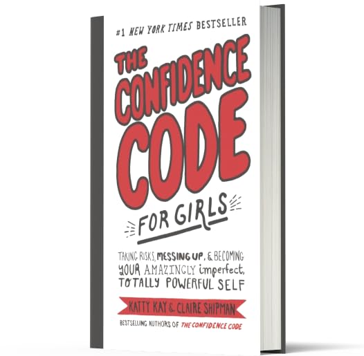 The Confidence Code for Girls: Taking Risks, Messing Up, & Becoming Your Amazingly Imperfect, Totally Powerful Self