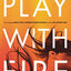 Play with Fire: Discovering Fierce Faith, Unquenchable Passion, and a Life-Giving God