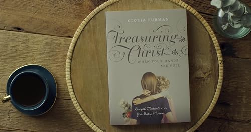 Treasuring Christ When Your Hands Are Full: Gospel Meditations for Busy Moms