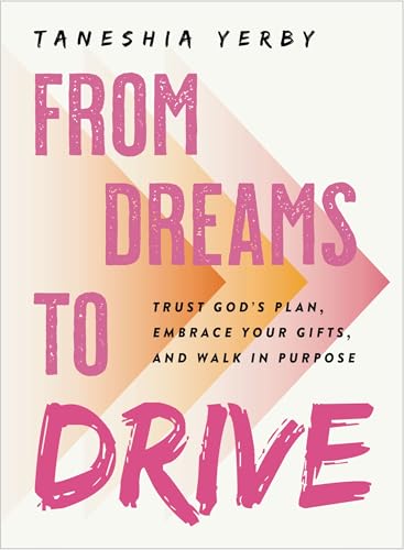 From Dreams to Drive: Trust God’s plan, Embrace Your Gifts, and Walk in Purpose