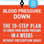 Blood Pressure Down: The 10-Step Plan to Lower Your Blood Pressure in 4 Weeks--Without Prescription Drugs