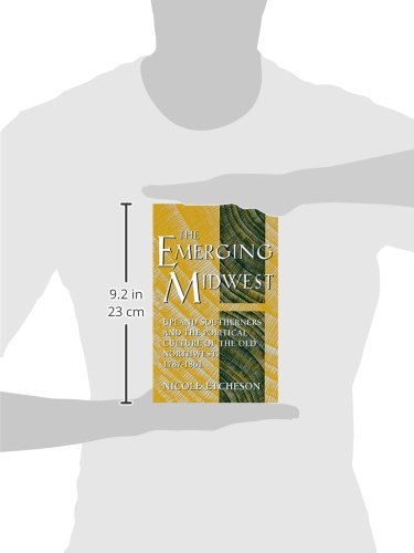 The Emerging Midwest: Upland Southerners and the Political Culture of the Old Northwest, 1787-1861 (Midwestern History and Culture)