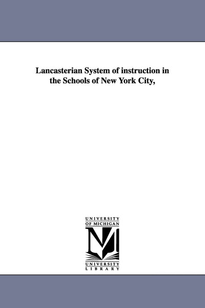 Lancasterian System of Instruction in the Schools of New York City, (Contributions to Education / Teachers College, Columbia Univ)