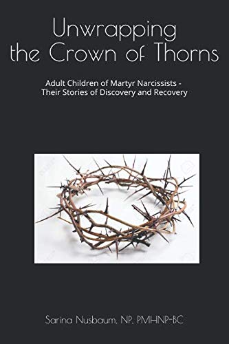 Unwrapping the Crown of Thorns: Adult Children of Martyr Narcissists - Their Stories of Discovery and Recovery