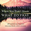 When You Don't Know What to Pray: 100 Essential Prayers for Enduring Life's Storms