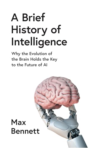 William Collins A Brief History of Intelligence Why the Evolution of the Brain Holds the Key to the Future of Ai.