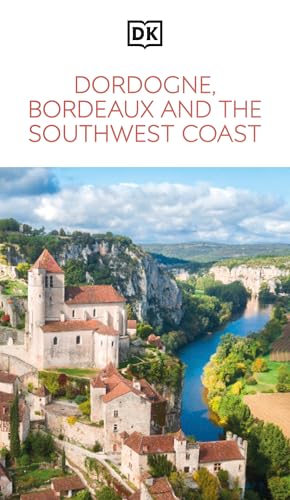DK Dordogne, Bordeaux and the Southwest Coast: Must-See Sights. Culture & History. Detailed Maps & Tours. Area Guide. (Travel Guide)