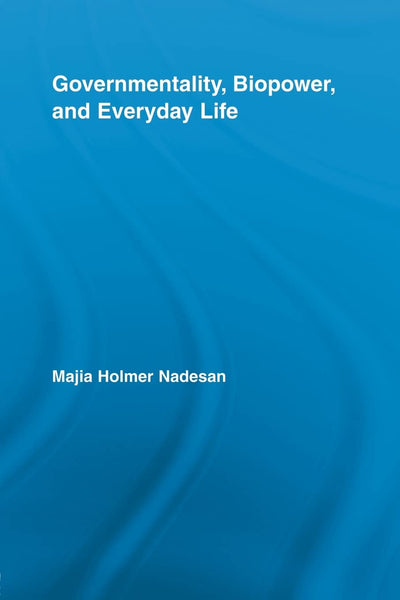 Governmentality, Biopower, and Everyday Life (Routledge Studies in Social and Political Thought)