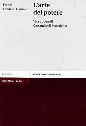 LArte del potere: Vita e opere di Cassandro di Macedonia (Historia - Einzelschriften) (French Edition)