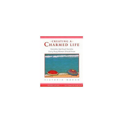 Creating a Charmed Life: Sensible, Spiritual Secrets Every Busy Woman Should Know
