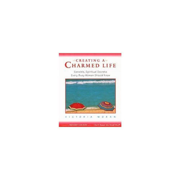 Creating a Charmed Life: Sensible, Spiritual Secrets Every Busy Woman Should Know