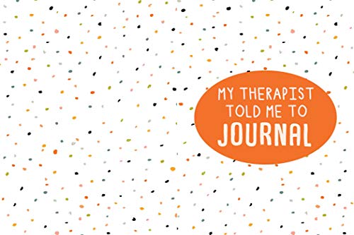My Therapist Told Me to Journal: A Creative Mental Health Workbook