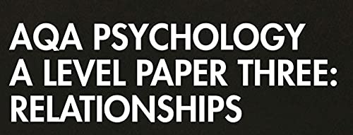 AQA Psychology A Level Paper Three: Relationships: Relationships (Extending Knowledge and Skills)