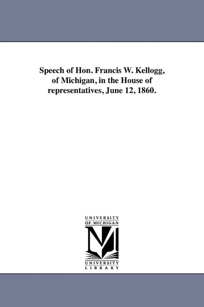 Speech of Hon. Francis W. Kellogg, of Michigan, in the House of representatives, June 12, 1860.