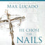 He Chose the Nails Bible Study Guide + Streaming Video, Updated Edition: What God Did to Win Your Heart (A Bible Study for Easter and Lent)