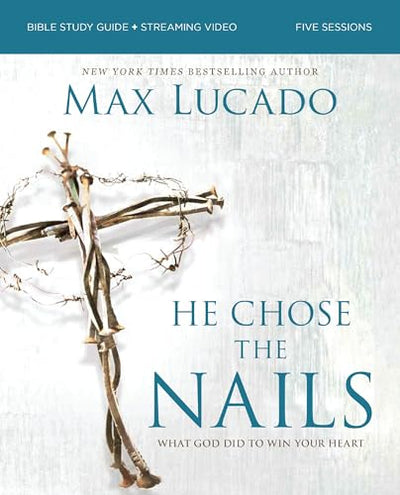 He Chose the Nails Bible Study Guide + Streaming Video, Updated Edition: What God Did to Win Your Heart (A Bible Study for Easter and Lent)