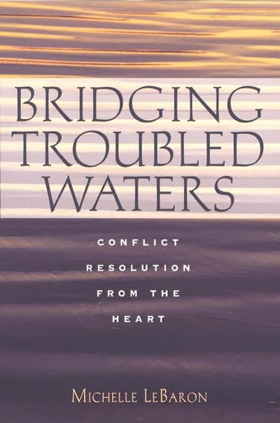 Bridging Troubled Waters : Conflict Resolution From the Heart