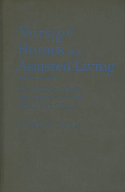 Nursing Homes and Assisted Living: The Family's Guide to Making Decisions and Getting Good Care
