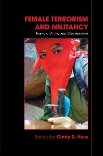 Female Terrorism and Militancy: Agency, Utility, and Organization (Contemporary Security Studies) (Contemporary Terrorism Studies)