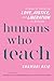 Humans Who Teach: A Guide for Centering Love, Justice, and Liberation in Schools