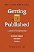 Getting It Published, Third Edition: A Guide for Scholars and Anyone Else Serious about Serious Books (Chicago Guides to Writing, Editing, and Publishing)