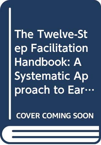 The Twelve-Step Facilitation Handbook: A Systematic Approach to Early Recovery from Alcoholism and Addiction
