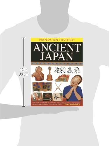 Hands-On History! Ancient Japan: Step Back to the Time of Shoguns and Samurai, with 15 Step-by-Step Projects and Over 330 Exciting Pictures