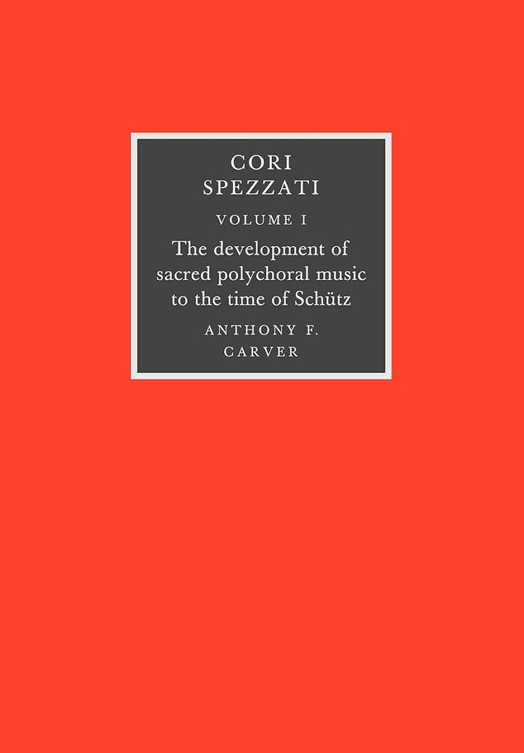 Cori Spezzati: Volume 1, The Development of Sacred Polychoral Music to the Time of Schutz