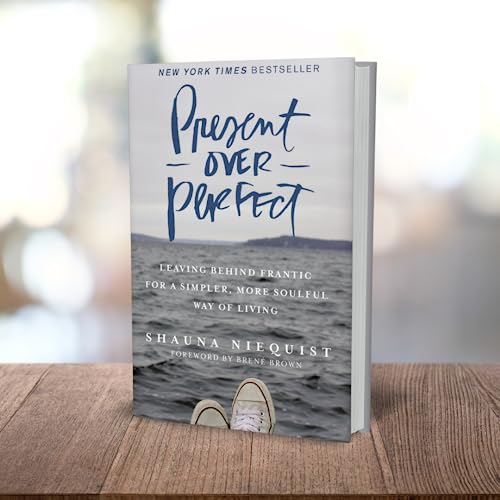 Present Over Perfect: Leaving Behind Frantic for a Simpler, More Soulful Way of Living