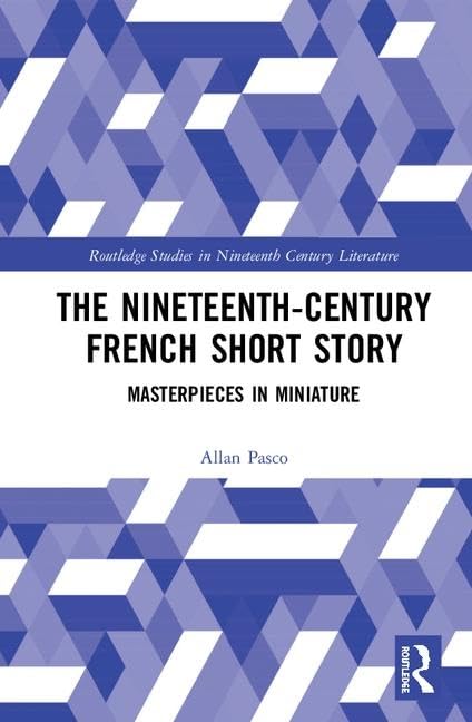 The Nineteenth-Century French Short Story: Masterpieces in Miniature (Routledge Studies in Nineteenth Century Literature)