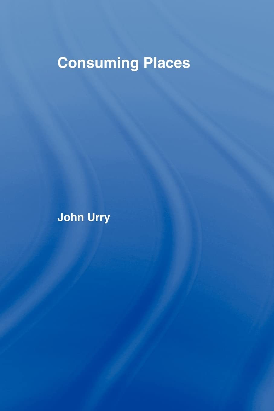 Consuming Places (International Library of Sociology)