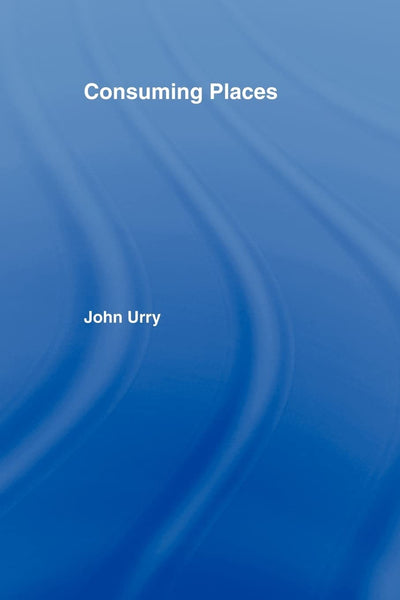 Consuming Places (International Library of Sociology)