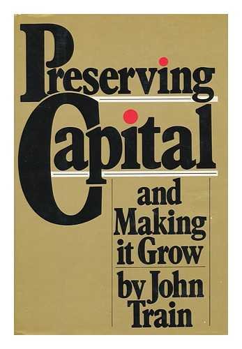 Preserving Capital and Making It Grow by Train, John